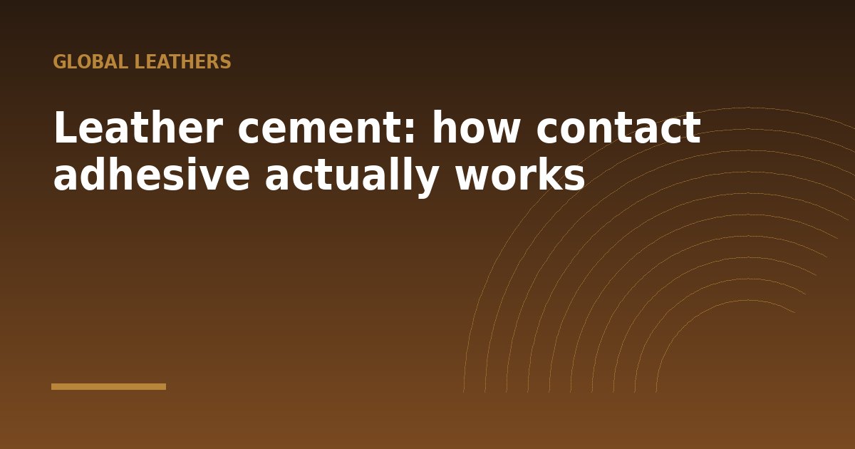 Leather cement: how contact adhesive actually works - a guide from Global Leathers
