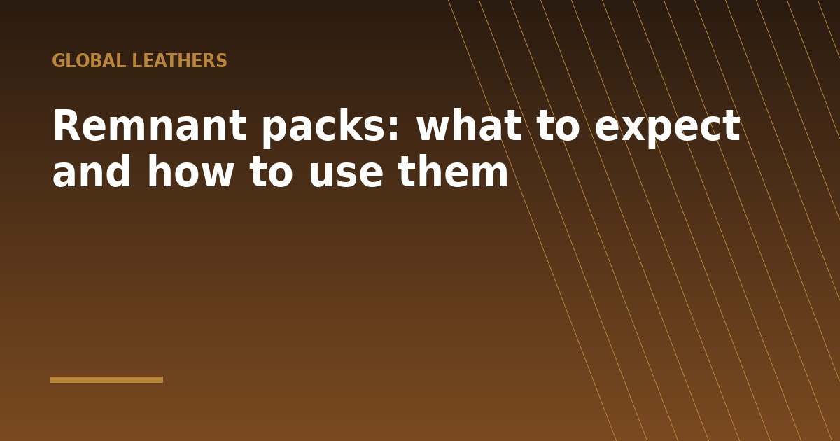 Remnant packs: what to expect and how to use them - a guide from Global Leathers